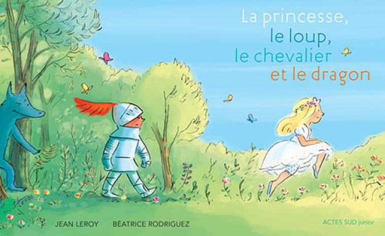 LA PRINCESSE, LE LOUP, LE CHEVALIER ET LE DRAGON - LEROY/RODRIGUEZ - Actes Sud junior