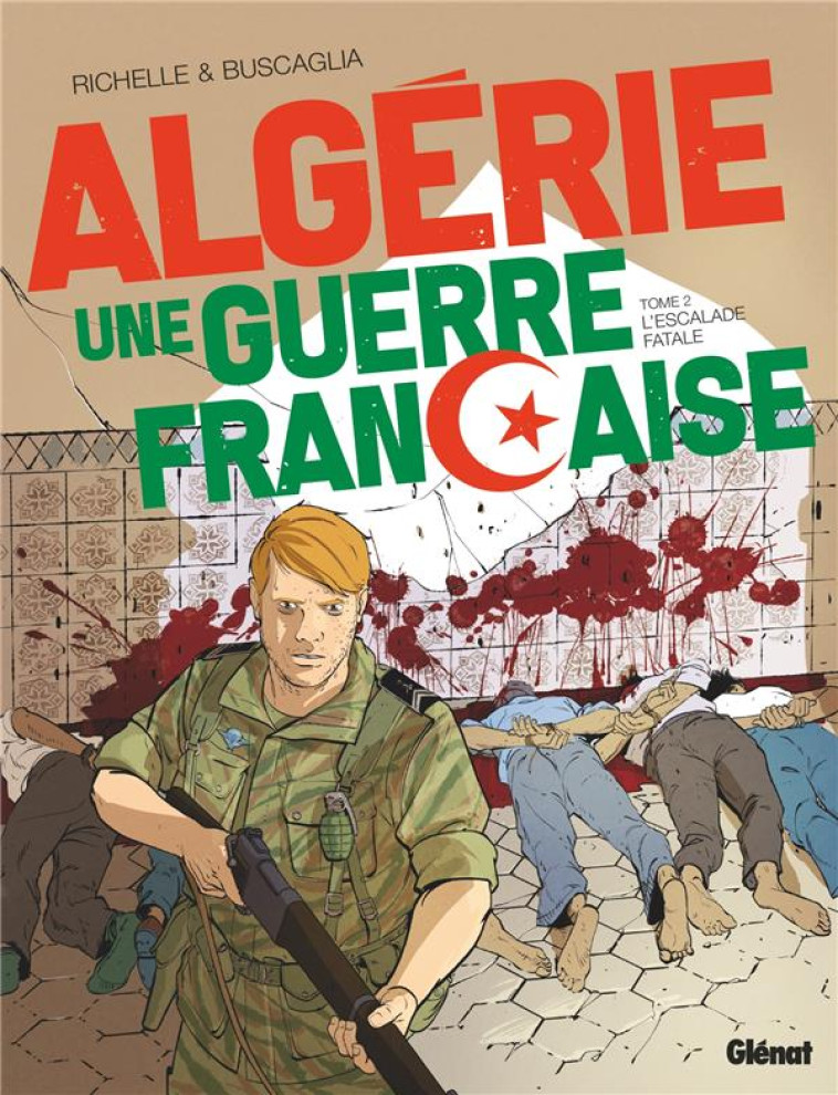 ALGERIE : UNE GUERRE FRANCAISE TOME 2 : L'ESCALADE FATALE - RICHELLE/BUSCAGLIA - GLENAT