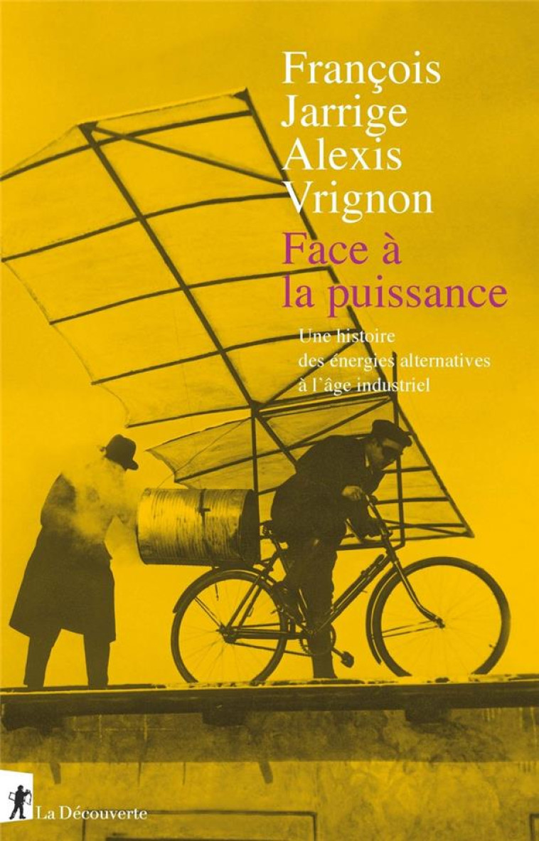 FACE A LA PUISSANCE  -  UNE HISTOIRE DES ENERGIES ALTERNATIVES A L'AGE INDUSTRIEL - JARRIGE/VRIGNON/GRAS - LA DECOUVERTE