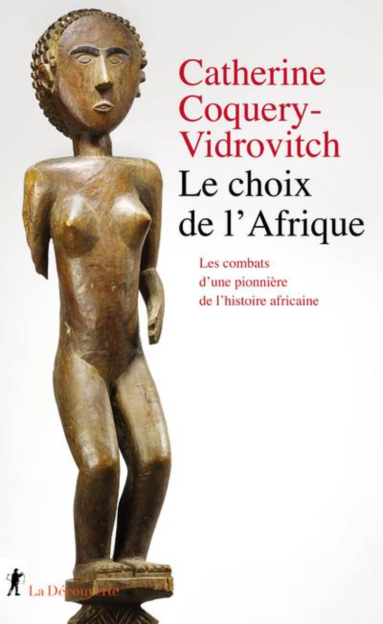 LE CHOIX DE L'AFRIQUE : LES COMBATS D'UNE PIONNIERE DE L'HISTOIRE AFRICAINE - COQUERY-VIDROVITCH C - LA DECOUVERTE