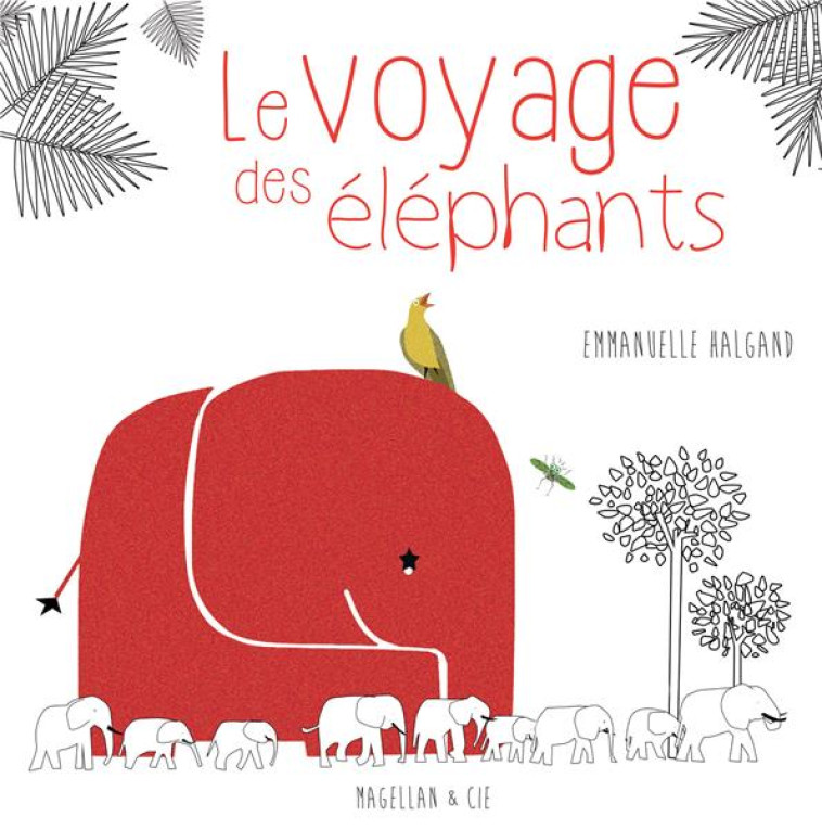 LE VOYAGE DES ELEPHANTS - EMMANUELLE HALGAND - MAGELLAN ET CIE