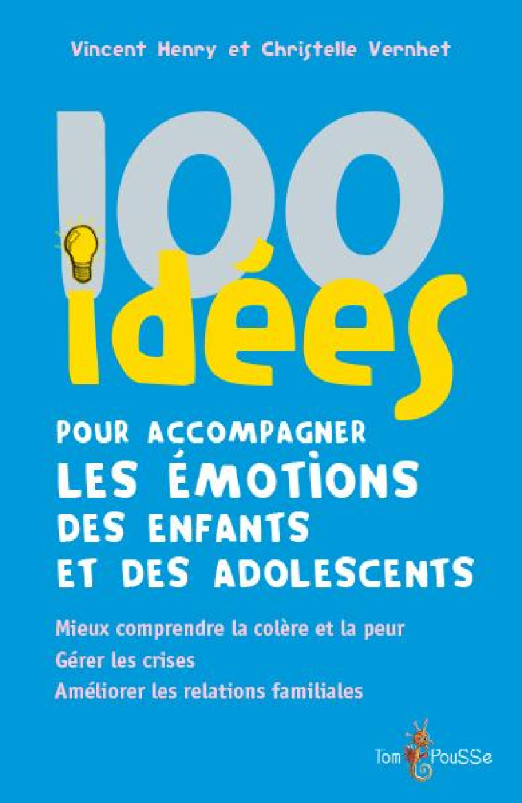 100 IDEES POUR ACCOMPAGNER LES EMOTIONS DES ENFANTS ET DES ADOLESCENTS : MIEUX COMPRENDRE LA COLERE ET LA PEUR. GERER LES CRISES. AMELIORER LES RELATIONS FAMILIALES - HENRY VINCENT - TOM POUSSE