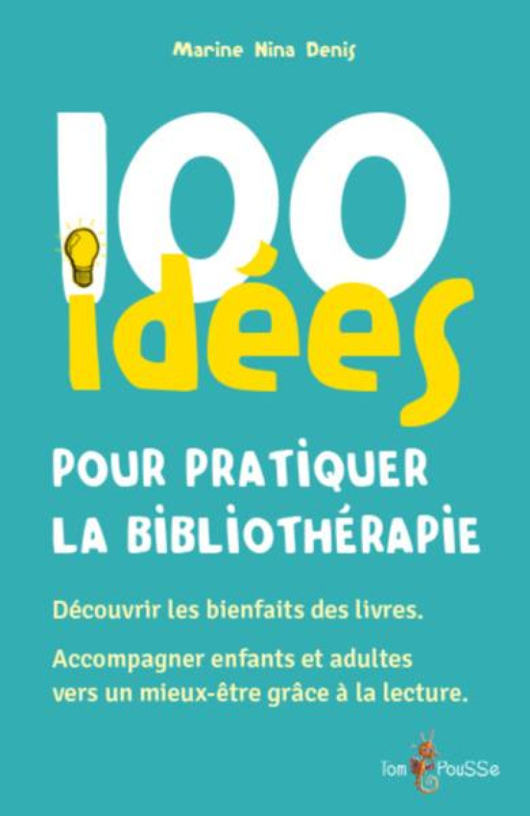 100 IDEES POUR PRATIQUER LA BIBLIOTHERAPIE - DENIS MARINE NINA - TOM POUSSE