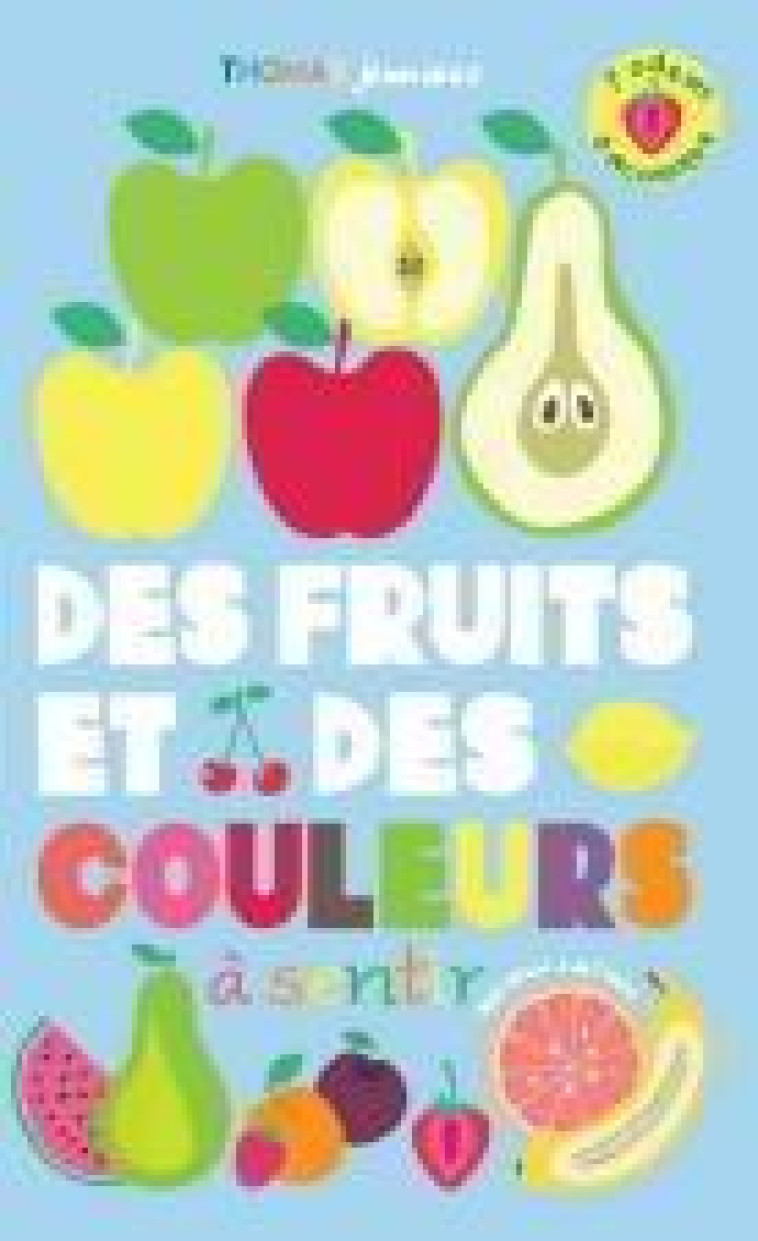 DES FRUITS ET DES COULEURS A SENTIR - DELOSTE/CHIRZAD - THOMAS JEUNESSE