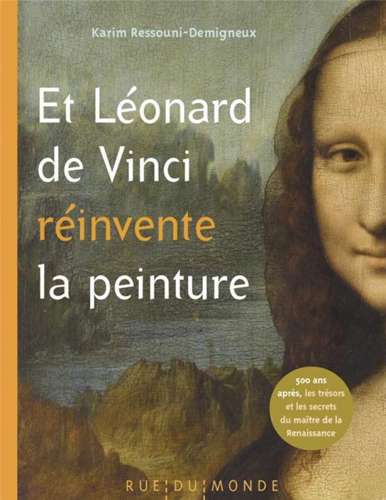 ET LEONARD DE VINCI REINVENTE LA PEINTURE  -  500 ANS APRES, LE MAITRE DE LA RENAISSANCE RACONTE AUX ENFANTS - RESSOUNI-DEMIGNEUX K - RUE DU MONDE