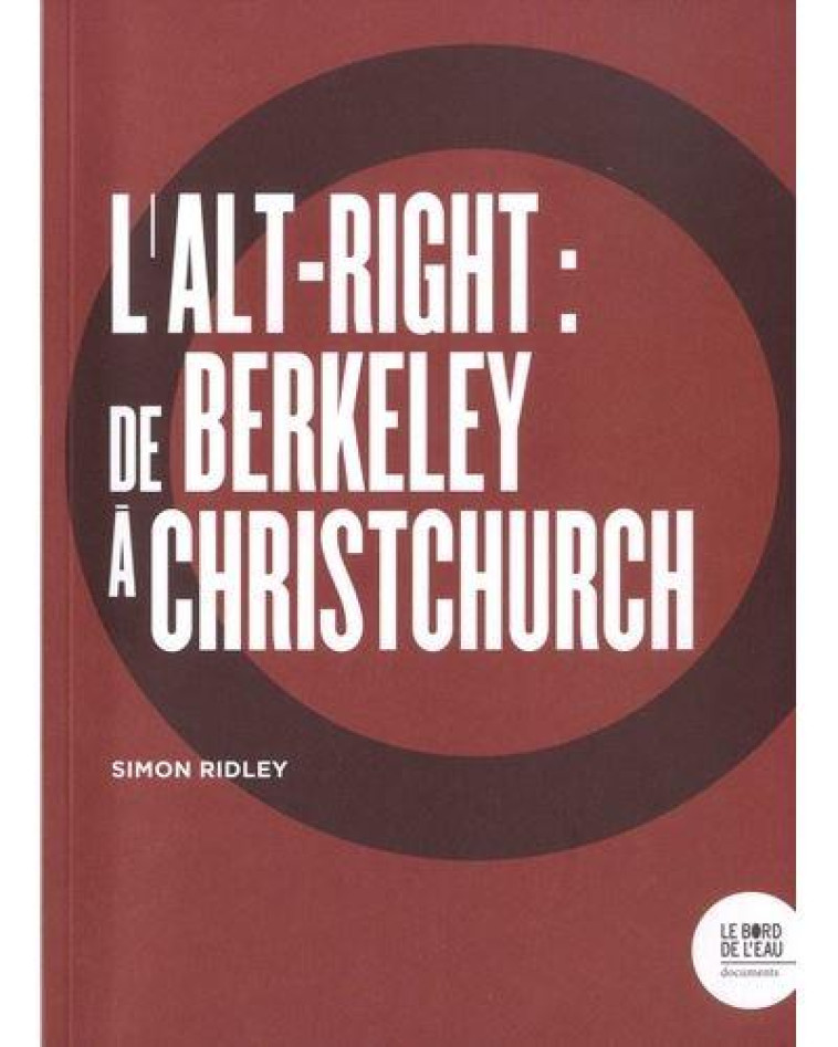 L'ALT-RIGHT : DE BERKELEY A CHRISTCHURCH - RIDLEY SIMON - BORD DE L EAU