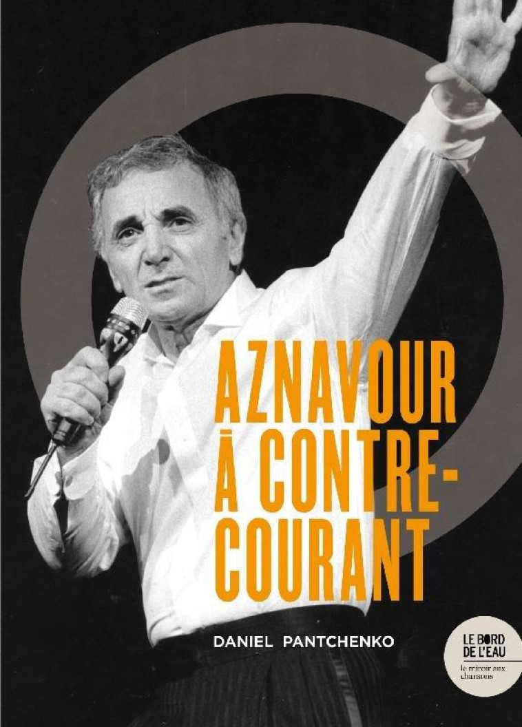 CHARLES AZNAVOUR A CONTRE-COURANT - SES CHANSONS QUI FIRENT ET FERONT DES VAGUES - PANTCHENKO DANIEL - BORD DE L EAU