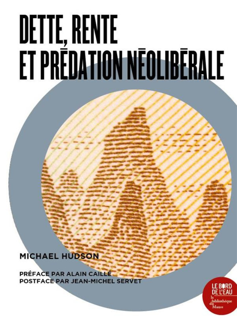 DETTE, RENTE, ET PREDATION NEOLIBERALE  -  UNE ANTHOLOGIE DE L'OEUVRE DE MICHAEL HUDSON - HUDSON MICHAEL - BORD DE L EAU