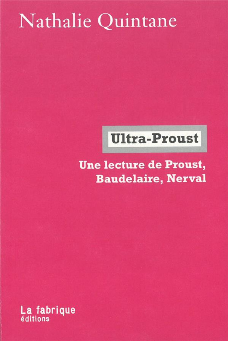 ULTRA-PROUST  -  UNE LECTURE DE PROUST, BAUDELAIRE, NERVAL - QUINTANE NATHALIE - FABRIQUE