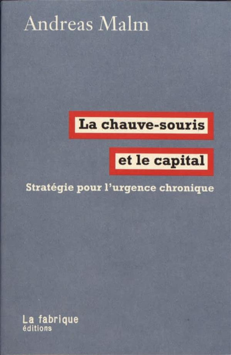 LA CHAUVE-SOURIS ET LE CAPITAL  -  STRATEGIE POUR L'URGENCE CHRONIQUE - MALM ANDREAS - FABRIQUE