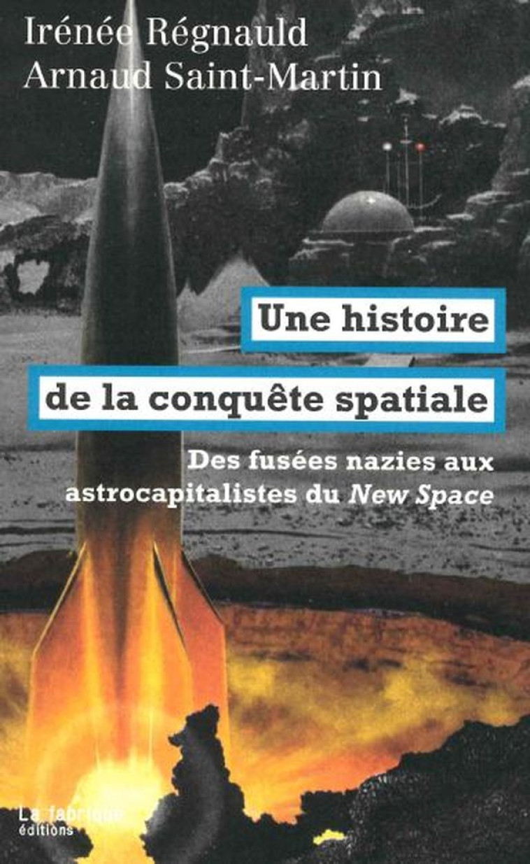 UNE HISTOIRE DE LA CONQUETE SPATIALE : DES FUSEES NAZIES AUX ASTROCAPITALISTES DU NEW SPACE - REGNAULD - FABRIQUE