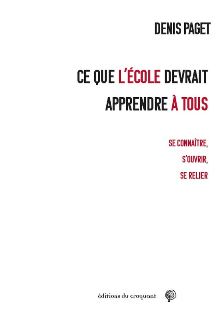 CE QUE L'ECOLE DEVRAIT APPRENDRE A TOUS : SE CONNAITRE S'OUVRIR SE RELIER - PAGET - CROQUANT