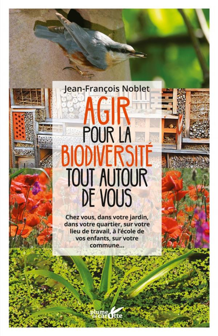 AGIR POUR LA BIODIVERSITE TOUT AUTOUR DE SOI - NOBLET JEAN-FRANCOIS - PLUME CAROTTE