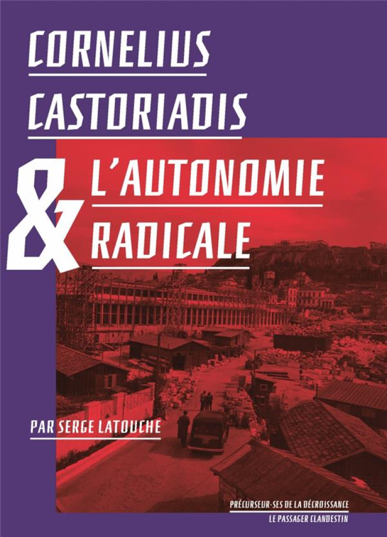 CORNELIUS CASTORIADIS ET L'AUTONOMIE RADICALE - LATOUCHE/CASTORIADIS - CLANDESTIN