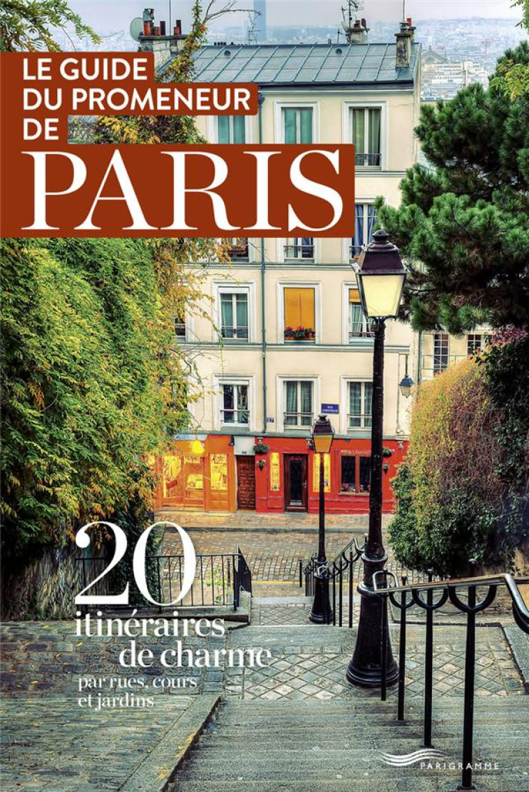 LE GUIDE DU PROMENEUR DE PARIS  -  20 ITINERAIRES DE CHARME PAR RUES, COURS ET JARDINS - COLLECTIF - Parigramme