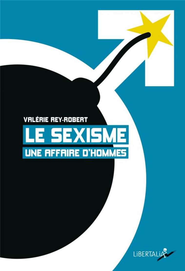 LE SEXISME, UNE AFFAIRE D'HOMMES - REY-ROBERT VALERIE - LIBERTALIA