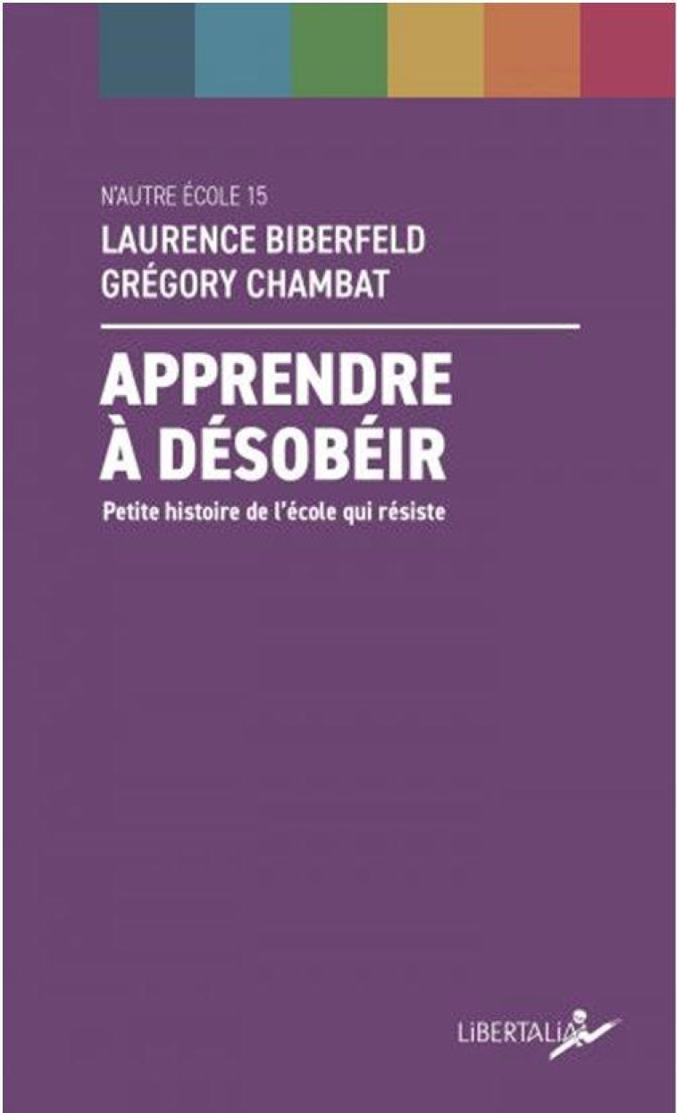 APPRENDRE A DESOBEIR : PETITE HISTOIRE DE L'ECOLE QUI RESISTE - CHAMBAT/BIBERFELD - LIBERTALIA