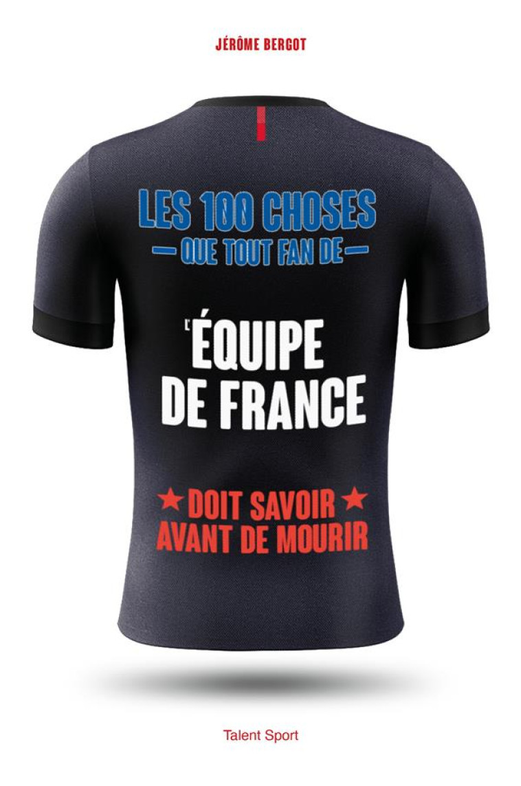 LES 100 CHOSES QUE TOUT FAN DE L'EQUIPE DE FRANCE DOIT SAVOIR AVANT DE MOURIR - BERGOT JEROME - TALENT SPORT