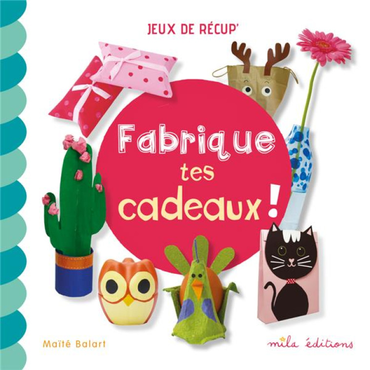 FABRIQUE TES CADEAUX ! - BALART MAITE - MILA