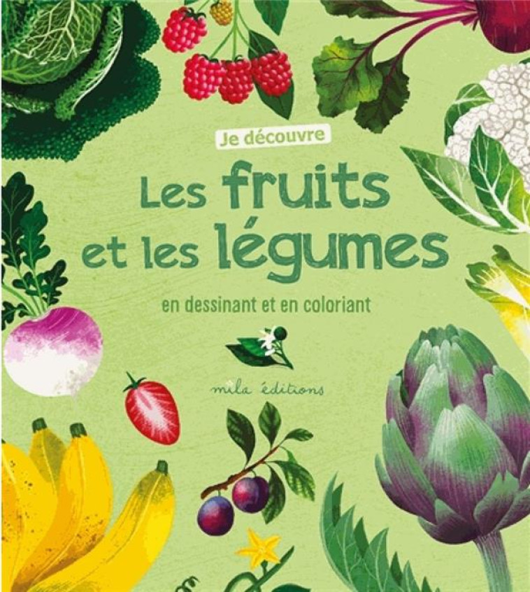 JE DECOUVRE LES FRUITS ET LES LEGUMES EN DESSINANT ET EN COLORIANT - COLLECTIF - MILA