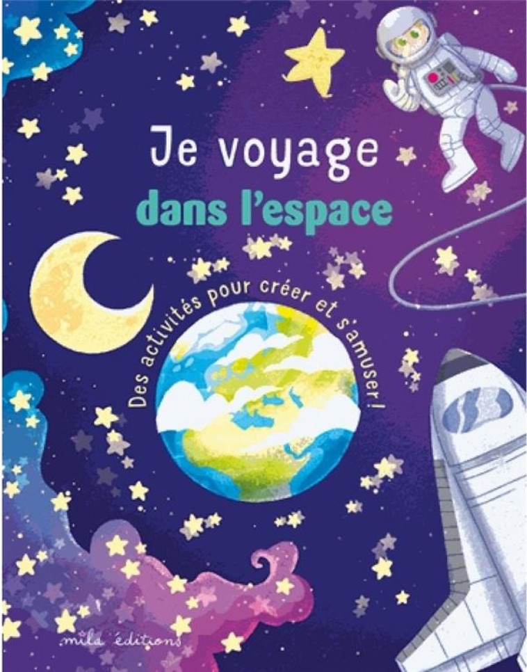 JE VOYAGE DANS L'ESPACE - DES ACTIVITES POUR CREER ET S'AMUSER! - COLLECTIF - MILA