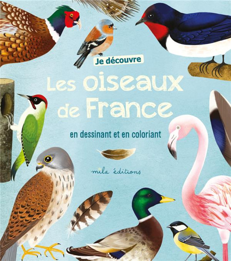 JE DECOUVRE LES OISEAUX DE FRANCE EN DESSINANT ET EN COLORIANT - COLLECTIF - MILA