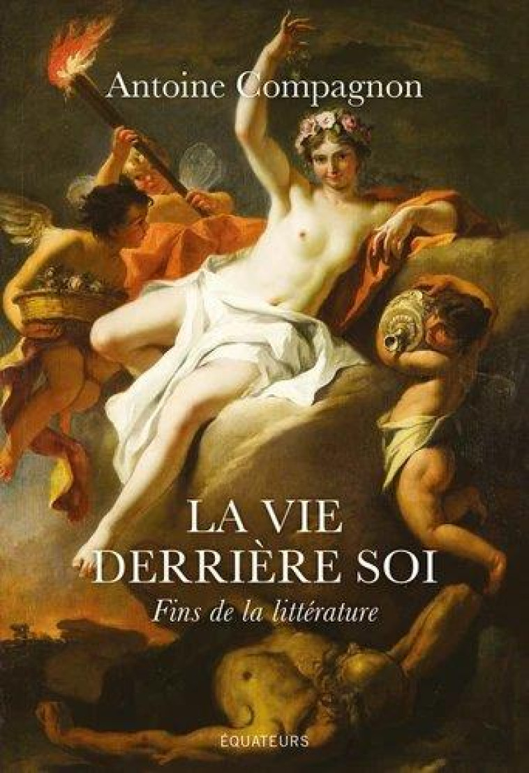 LA VIE DERRIERE SOI  -  FINS DE LA LITTERATURE - COMPAGNON ANTOINE - DES EQUATEURS