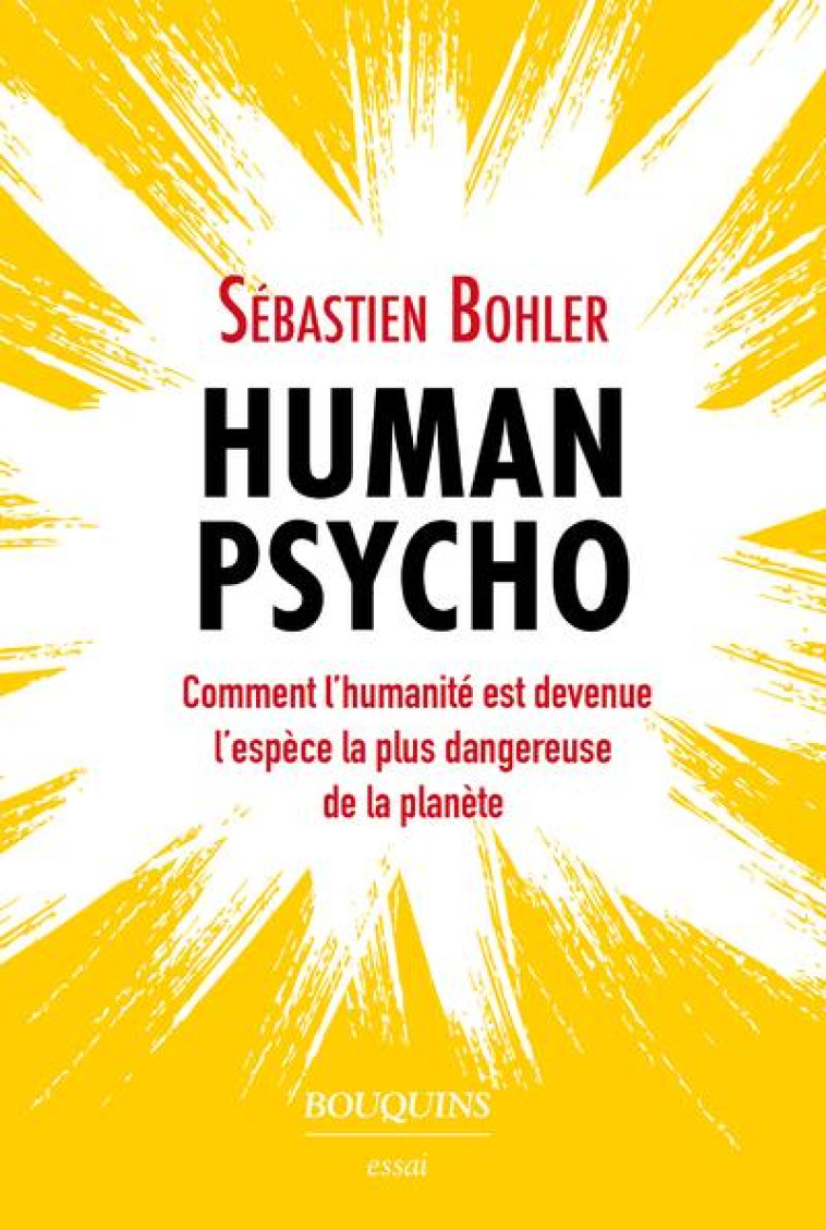 HUMAN PSYCHO : COMMENT L'HUMANITE EST DEVENUE L'ESPECE LA PLUS DANGEREUSE DE LA PLANETE - BOHLER SEBASTIEN - BOUQUINS