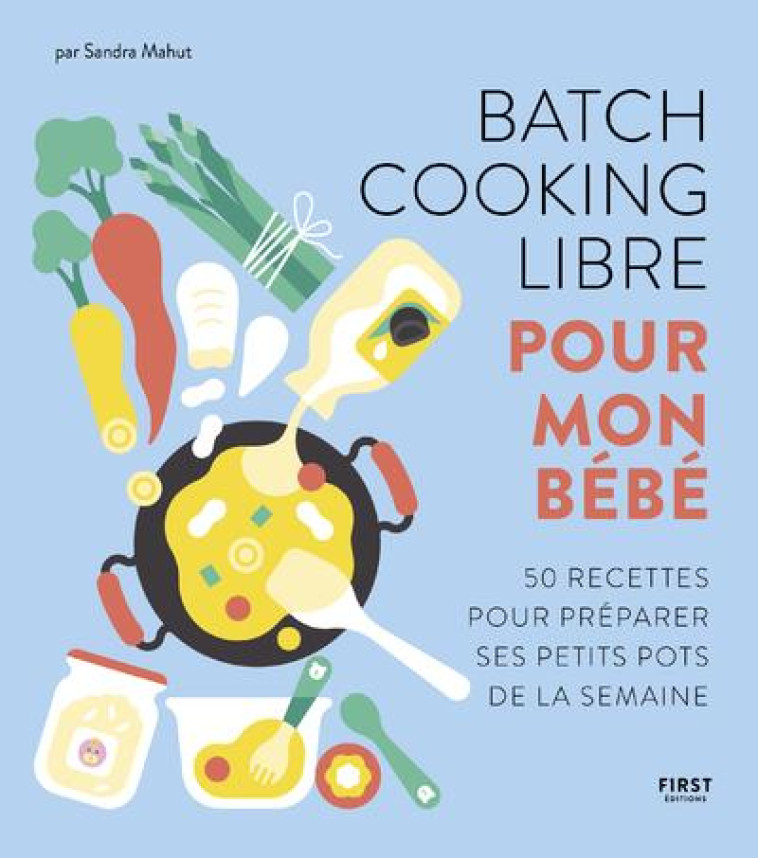 BATCH COOKING LIBRE POUR MON BEBE - 50 RECETTES POUR PREPARER SES PETITS POTS DE LA SEMAINE - MAHUT SANDRA - FIRST