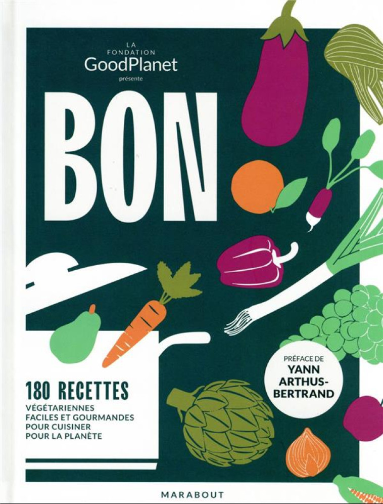 BON : 180 RECETTES VEGETARIENNES FACILES ET GOURMANDES POUR CUISINER POUR LA PLANETE - GOOD PLANET - MARABOUT