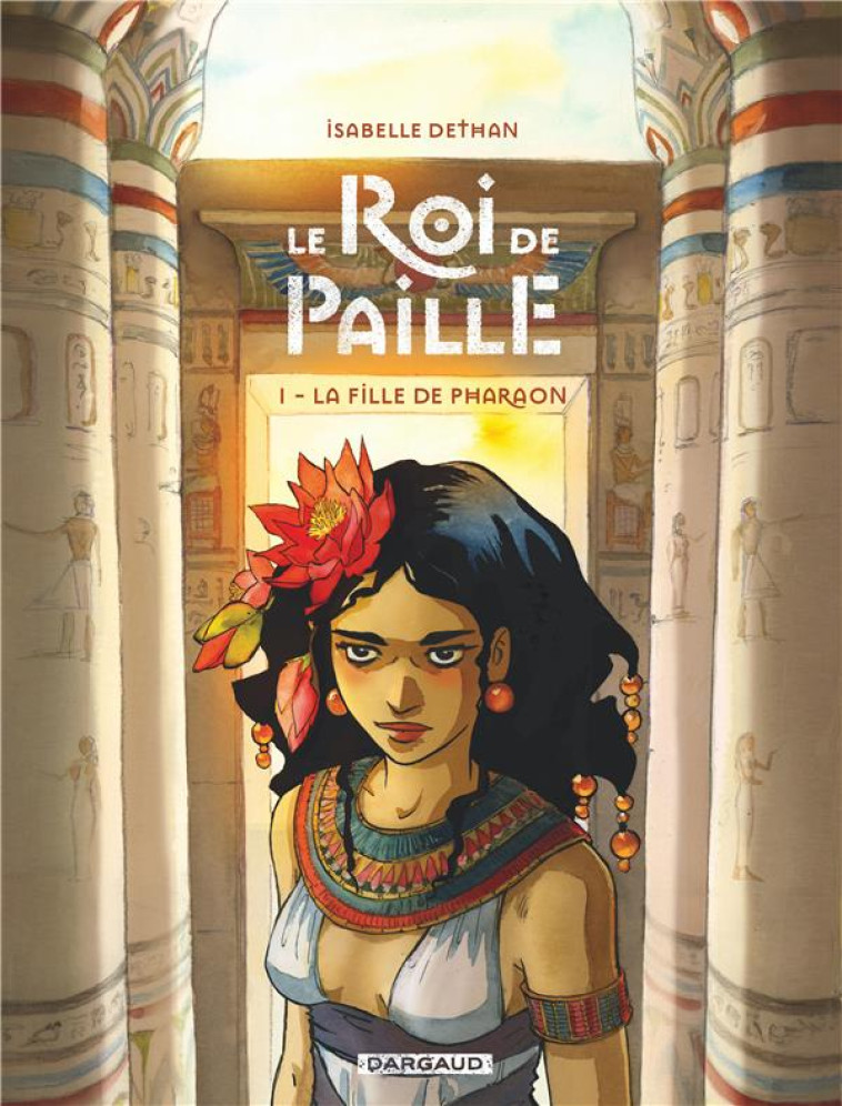 LE ROI DE PAILLE - TOME 1 - LA FILLE DE PHARAON - DETHAN ISABELLE - DARGAUD