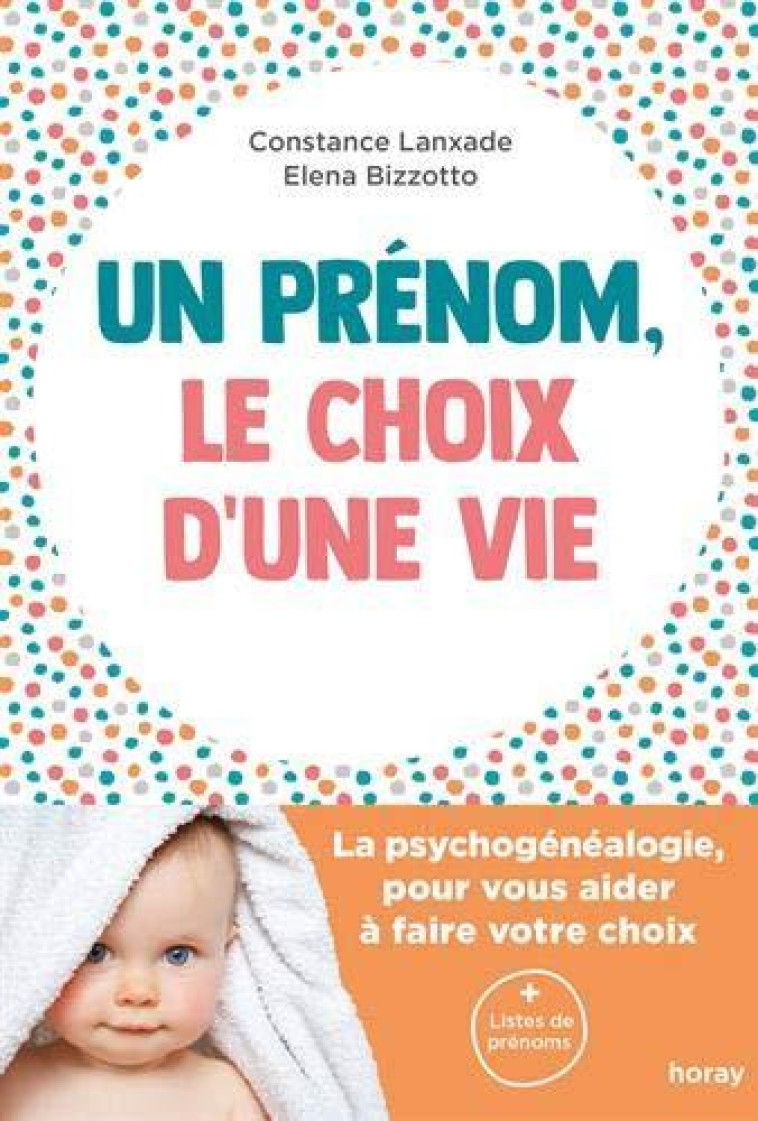 UN PRENOM, LE CHOIX D'UNE VIE - LA PSYCHOGENEALOGIE, POUR VOUS AIDER A FAIRE VOTRE CHOIX - LANXADE/BIZZOTTO - HORAY