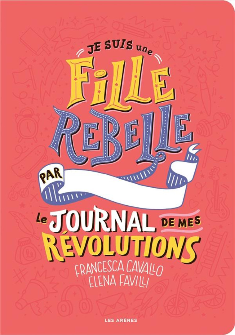 JE SUIS UNE FILLE REBELLE  -  LE JOURNAL DE MES REVOLUTIONS - FAVILLE/CAVALLO - LATTES