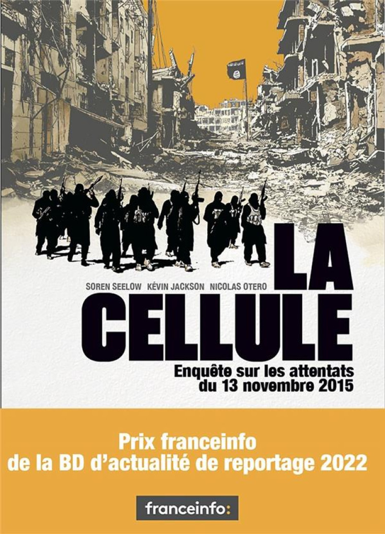 LA CELLULE : ENQUETE SUR LES ATTENTATS DU 13 NOVEMBRE 2015 - SEELOW/JACKSON/OTERO - LATTES