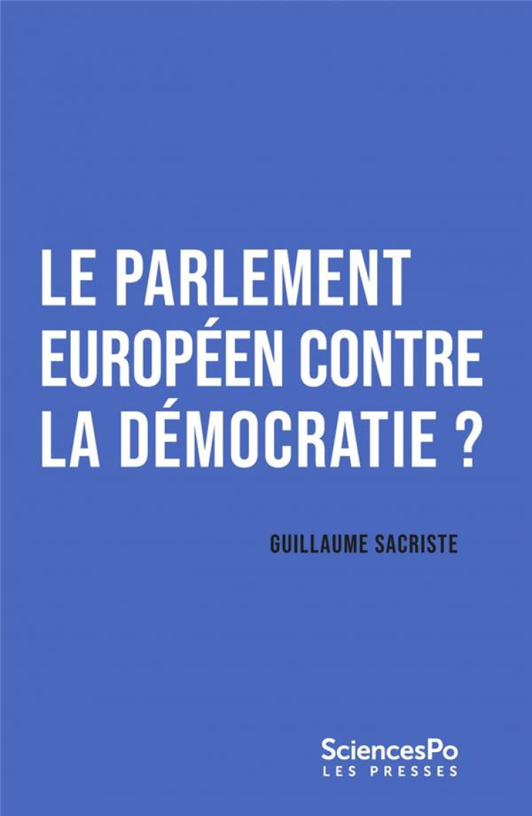 LE PARLEMENT EUROPEEN CONTRE LA DEMOCRATIE ? - SACRISTE GUILLAUME - SCIENCES PO