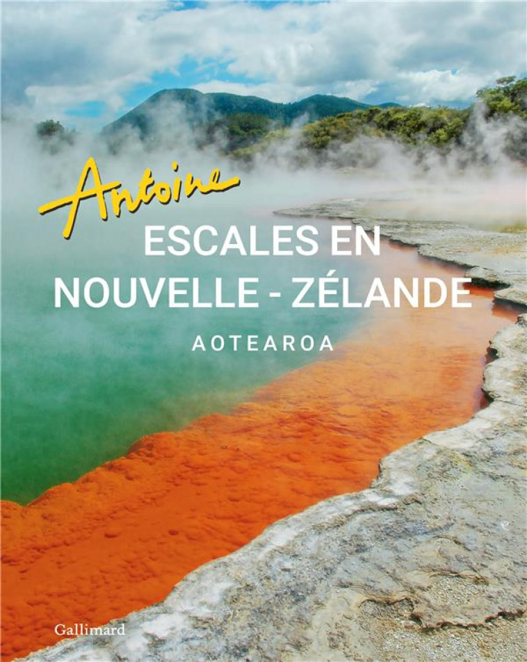 ESCALES EN NOUVELLE-ZELANDE : AOTEAROA - ANTOINE - Gallimard-Loisirs