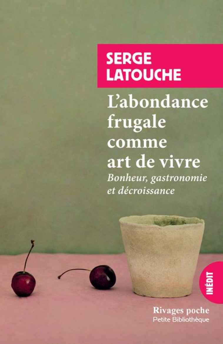 L'ABONDANCE FRUGALE COMME ART DE VIVRE  -  BONHEUR, GASTRONOMIE ET DECROISSANCE - LATOUCHE SERGE - Rivages