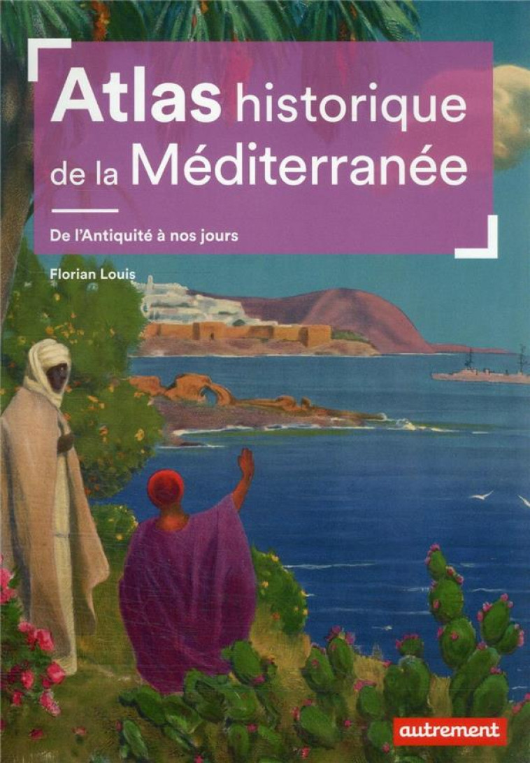 ATLAS HISTORIQUE DE LA MEDITERRANEE : DE L'ANTIQUITE A NOS JOURS - LOUIS FLORIAN - AUTREMENT