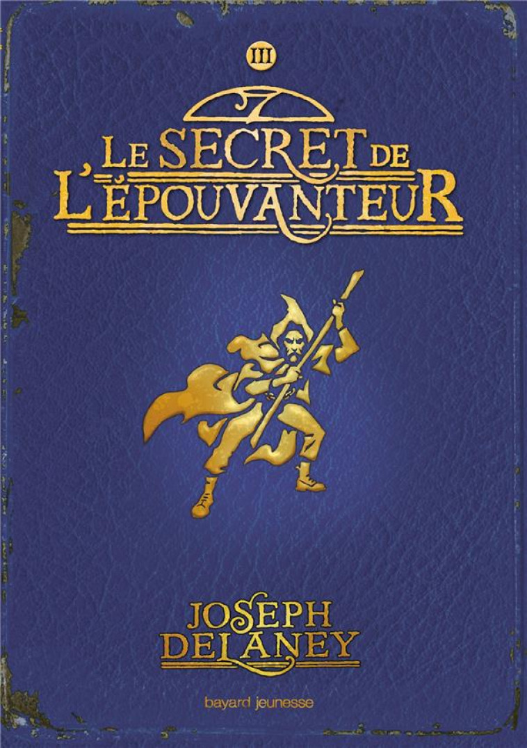 L'EPOUVANTEUR TOME 3 : LE SECRET DE L'EPOUVANTEUR - DELANEY/DELVAL/WYATT - BAYARD JEUNESSE