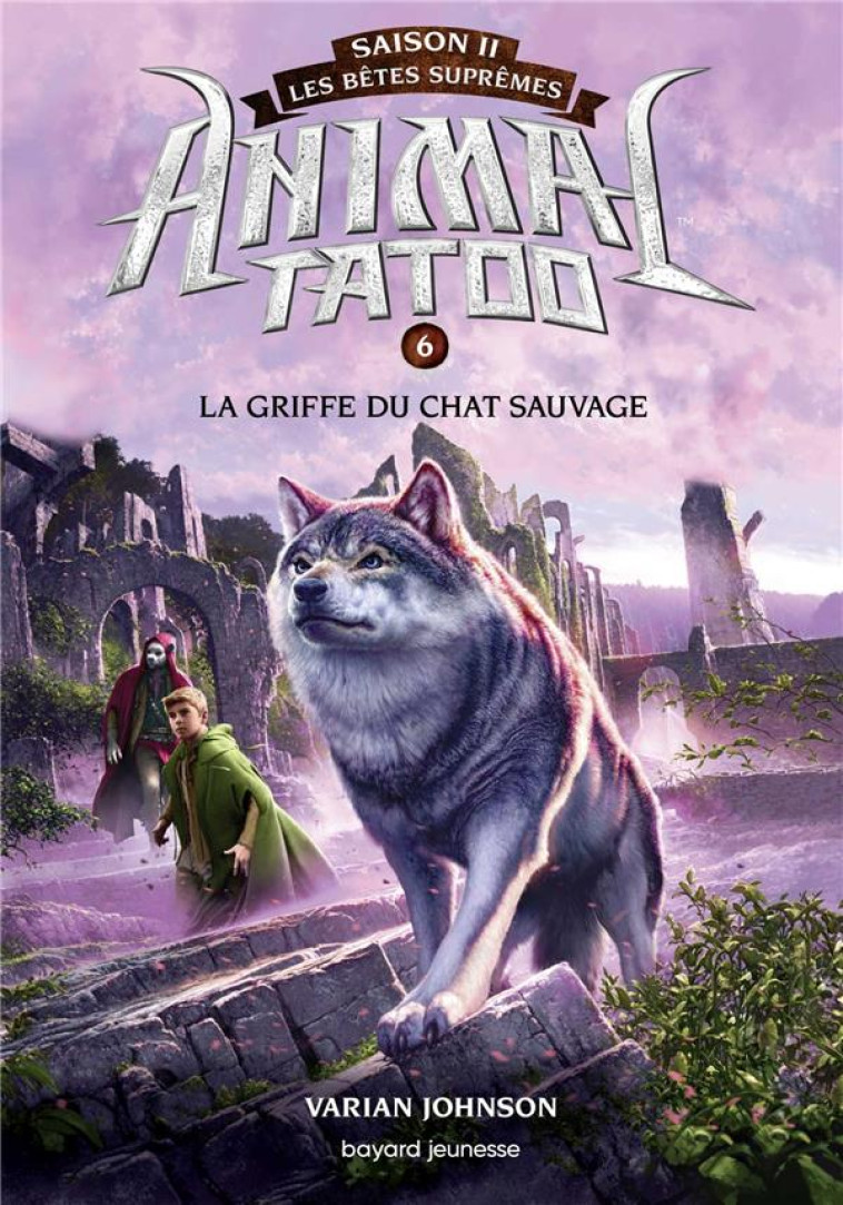 ANIMAL TATOO SAISON 2 - LES BETES SUPREMES, TOME 06 - LA GRIFFE DU CHAT SAUVAGE - JOHNSON VARIAN - BAYARD JEUNESSE