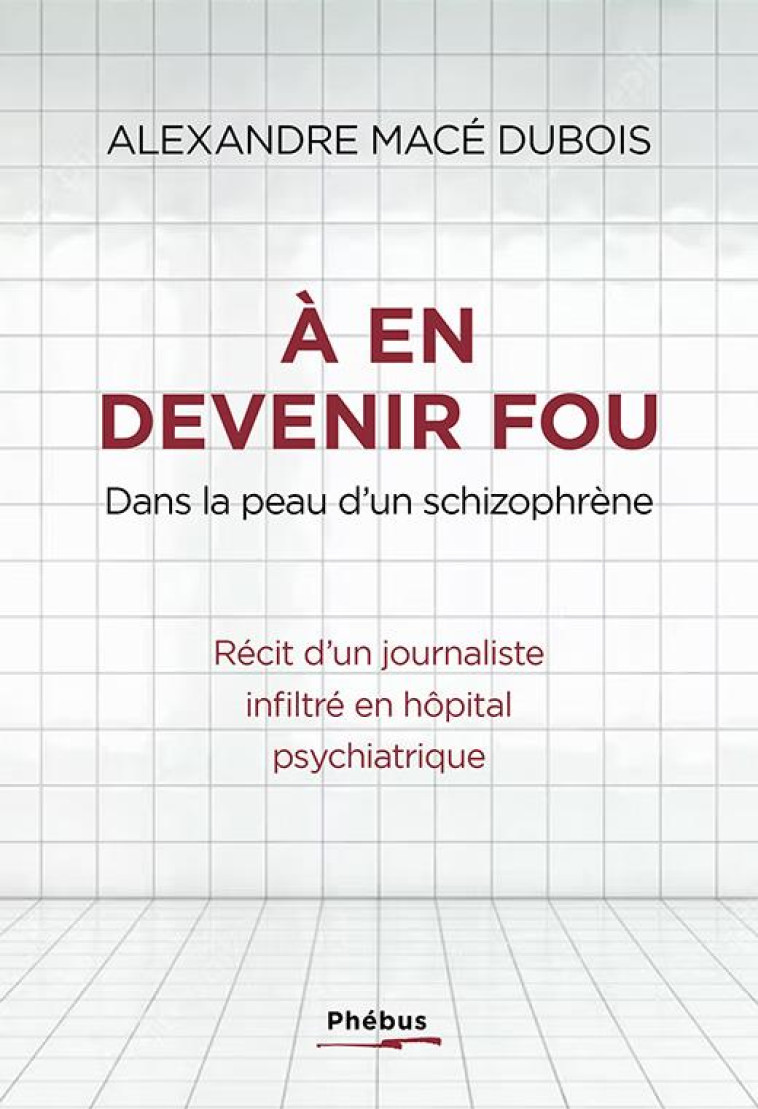 A EN DEVENIR FOU : DANS LA PEAU D'UN SCHIZOPHRENE  -  RECIT D'UN JOURNALISTE INFILTRE EN HOPITAL PSYCHIATRIQUE - MACE DUBOIS A. - LIBRETTO