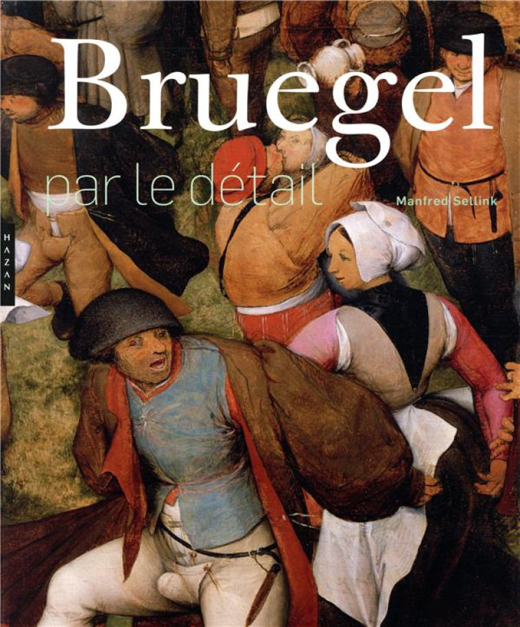 BRUEGEL PAR LE DETAIL - SELLINK MANFRED - HAZAN