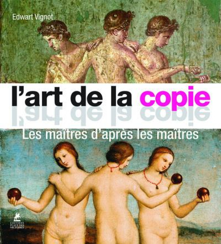 L'ART DE LA COPIE - LES MAITRES D'APRES LES MAITRES - VIGNOT EDWART - PLACE VICTOIRES