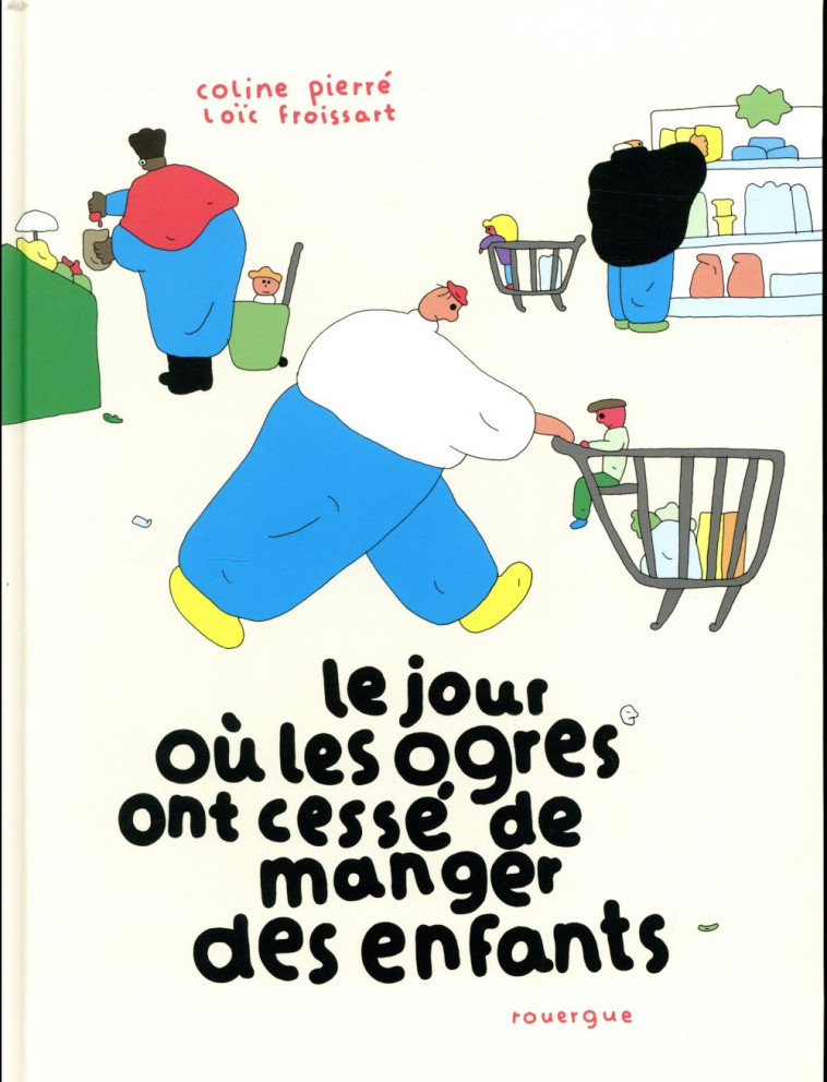 LE JOUR OU LES OGRES ONT CESSE DE MANGER DES ENFANTS - PIERRE/FROISSART - ROUERGUE