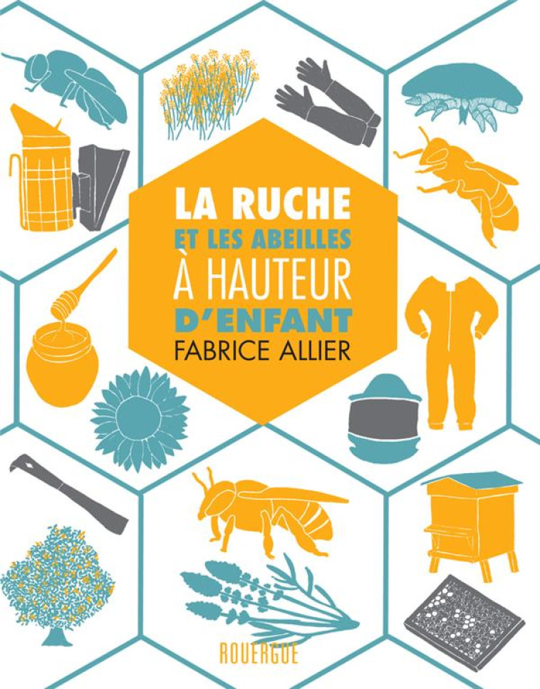 LA RUCHE ET LES ABEILLES A HAUTEUR D'ENFANT - ALLIER FABRICE - ROUERGUE