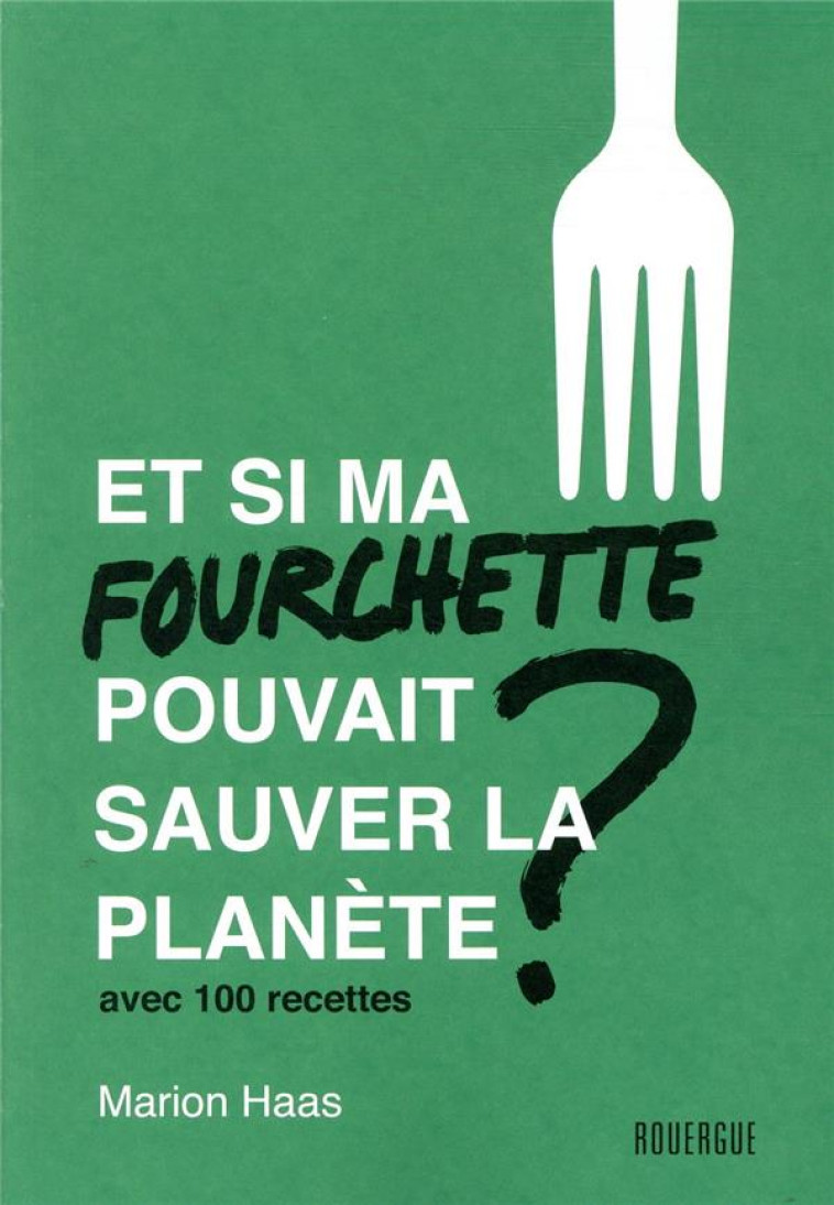 ET SI MA FOURCHETTE POUVAIT SAUVER LA PLANETE ? - HAAS MARION - ROUERGUE