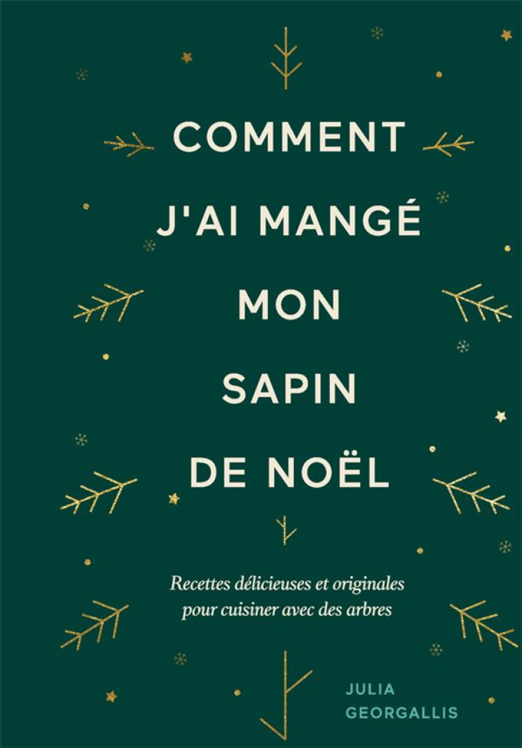 COMMENT J'AI MANGE MON SAPIN DE NOEL : RECETTES DELICIEUSES ET ORIGINALES POUR CUISINER AVEC DES ARBRES - GEORGALLIS JULIA - ROUERGUE