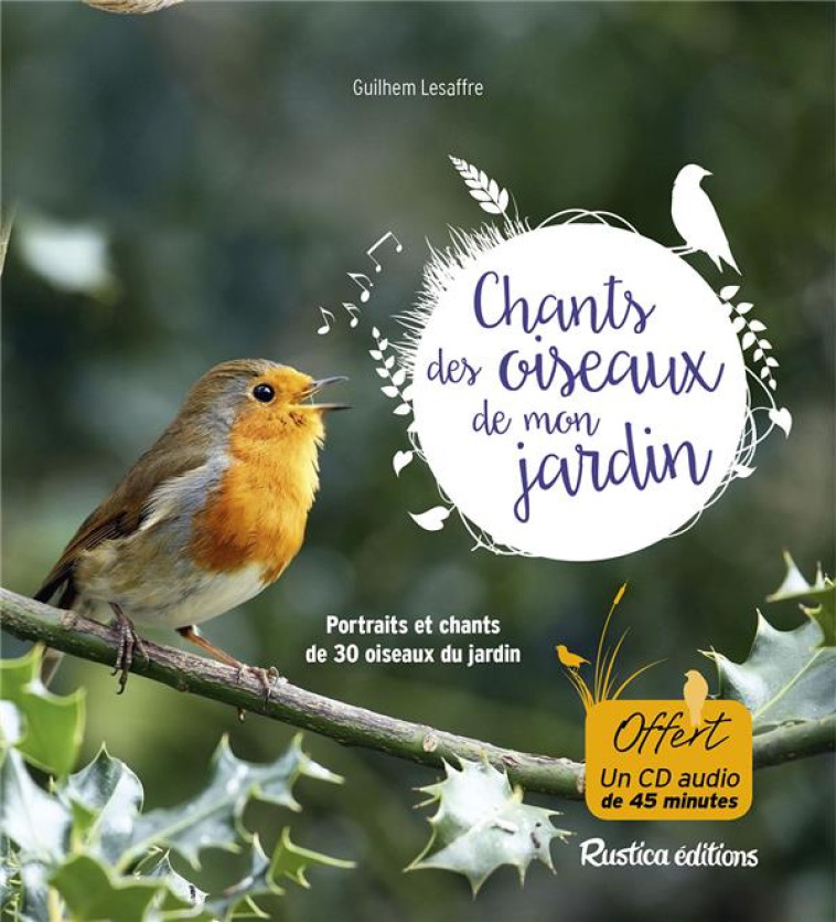 CHANTS DES OISEAUX DE MON JARDIN  -  PORTRAITS ET CHANTS DE 30 OISEAUX DU JARDIN - LESAFFRE GUILHEM - Rustica