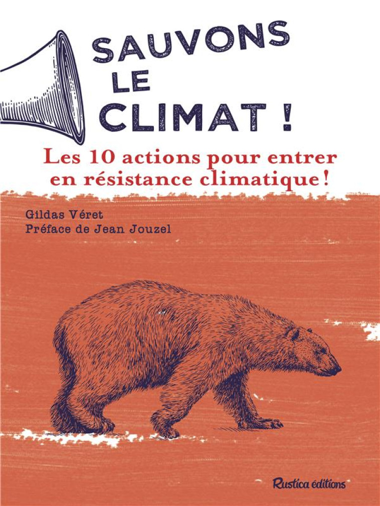 SAUVONS LE CLIMAT ! LES 10 ACTIONS POUR ENTRER EN RESISTANCE CLIMATIQUE ! - VERET/JOUZEL - RUSTICA