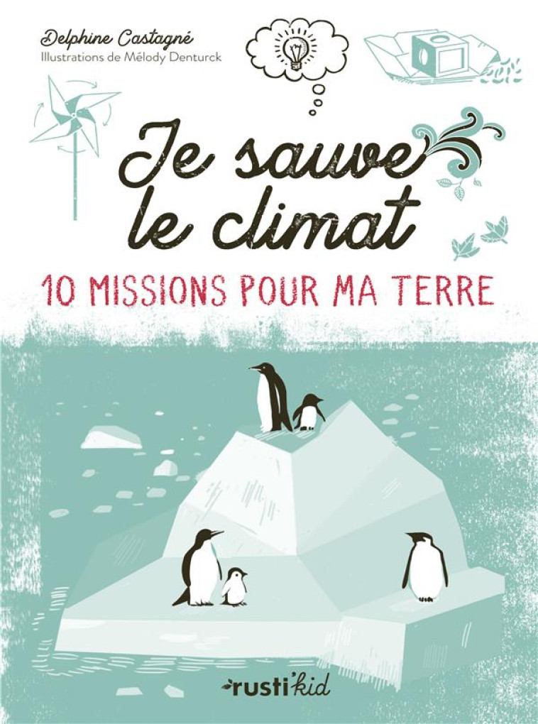 JE SAUVE LE CLIMAT ! 10 MISSIONS POUR MA TERRE - CASTAGNE DELPHINE - RUSTICA